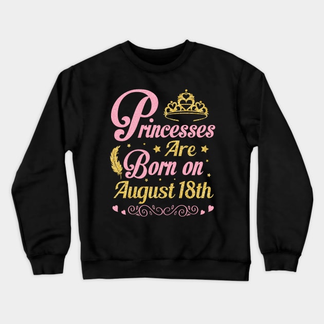 Princesses Are Born On August 18th Happy Birthday To Me Nana Mommy Aunt Sister Wife Niece Daughter Crewneck Sweatshirt by joandraelliot